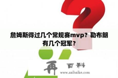 詹姆斯得过几个常规赛mvp？勒布朗有几个冠军？