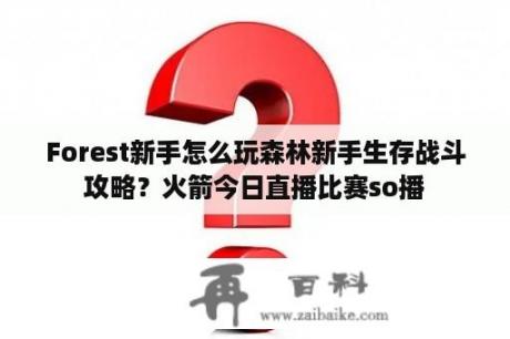 Forest新手怎么玩森林新手生存战斗攻略？火箭今日直播比赛so播