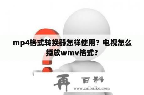 mp4格式转换器怎样使用？电视怎么播放wmv格式？