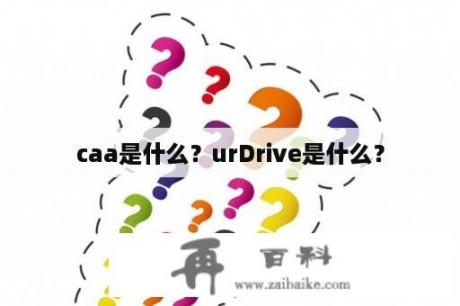 caa是什么？urDrive是什么？