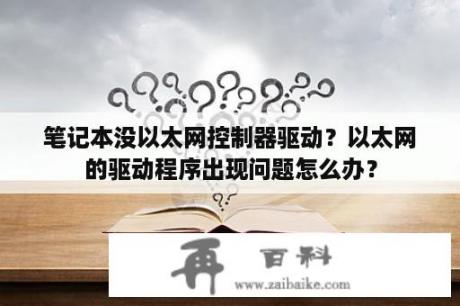 笔记本没以太网控制器驱动？以太网的驱动程序出现问题怎么办？