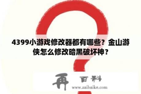 4399小游戏修改器都有哪些？金山游侠怎么修改暗黑破坏神？