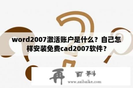 word2007激活账户是什么？自己怎样安装免费cad2007软件？