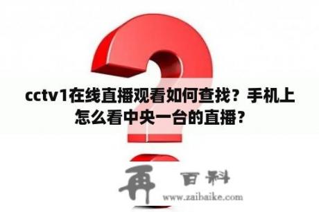 cctv1在线直播观看如何查找？手机上怎么看中央一台的直播？