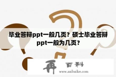 毕业答辩ppt一般几页？硕士毕业答辩ppt一般为几页？