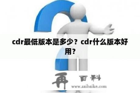 cdr最低版本是多少？cdr什么版本好用？