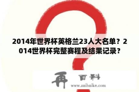 2014年世界杯英格兰23人大名单？2014世界杯完整赛程及结果记录？