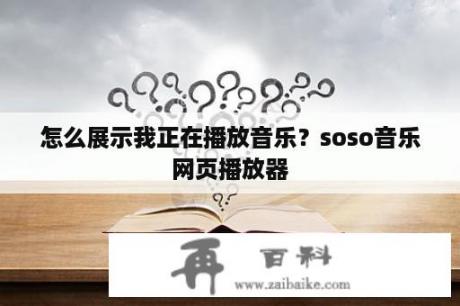 怎么展示我正在播放音乐？soso音乐网页播放器