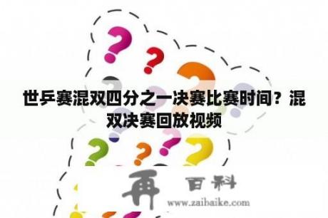 世乒赛混双四分之一决赛比赛时间？混双决赛回放视频