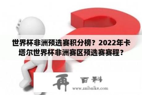 世界杯非洲预选赛积分榜？2022年卡塔尔世界杯非洲赛区预选赛赛程？