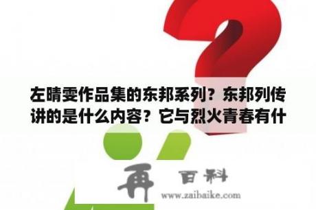 左晴雯作品集的东邦系列？东邦列传讲的是什么内容？它与烈火青春有什么不同？