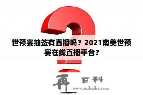 世预赛抽签有直播吗？2021南美世预赛在线直播平台？