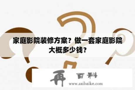 家庭影院装修方案？做一套家庭影院大概多少钱？