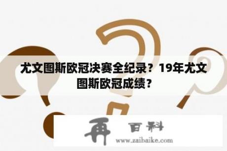 尤文图斯欧冠决赛全纪录？19年尤文图斯欧冠成绩？