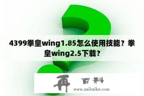 4399拳皇wing1.85怎么使用技能？拳皇wing2.5下载？