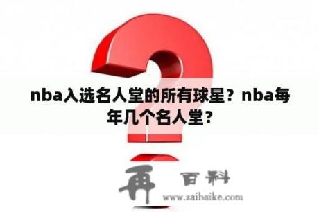 nba入选名人堂的所有球星？nba每年几个名人堂？