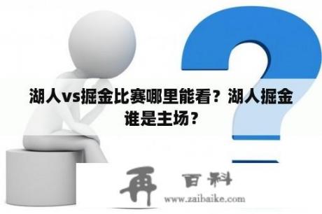 湖人vs掘金比赛哪里能看？湖人掘金谁是主场？