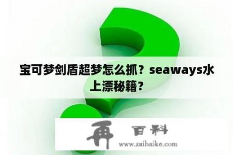 宝可梦剑盾超梦怎么抓？seaways水上漂秘籍？