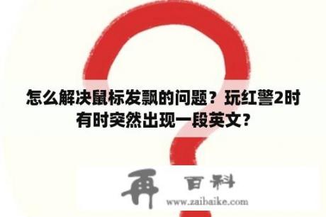 怎么解决鼠标发飘的问题？玩红警2时有时突然出现一段英文？