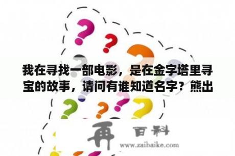 我在寻找一部电影，是在金字塔里寻宝的故事，请问有谁知道名字？熊出没之环球大冒险多少集？