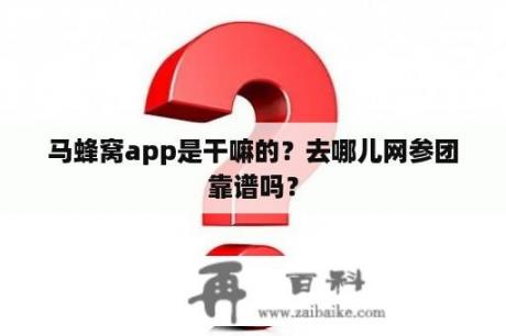 马蜂窝app是干嘛的？去哪儿网参团靠谱吗？