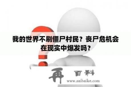 我的世界不刷僵尸村民？丧尸危机会在现实中爆发吗？