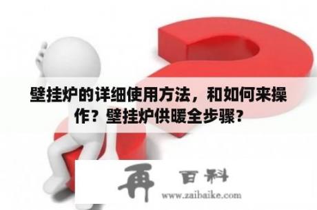 壁挂炉的详细使用方法，和如何来操作？壁挂炉供暖全步骤？