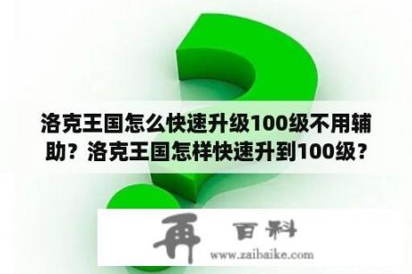 洛克王国怎么快速升级100级不用辅助？洛克王国怎样快速升到100级？