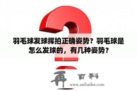 羽毛球发球挥拍正确姿势？羽毛球是怎么发球的，有几种姿势？