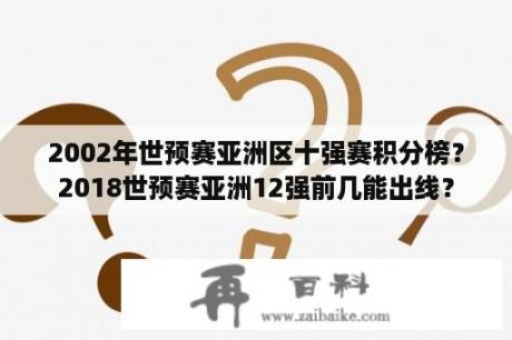 2002年世预赛亚洲区十强赛积分榜？2018世预赛亚洲12强前几能出线？