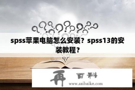 spss苹果电脑怎么安装？spss13的安装教程？