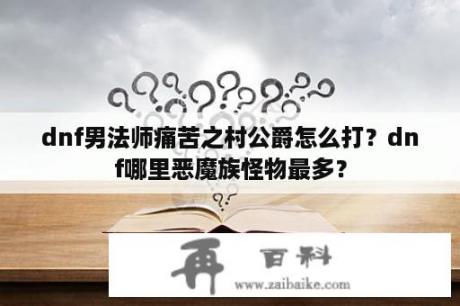 dnf男法师痛苦之村公爵怎么打？dnf哪里恶魔族怪物最多？