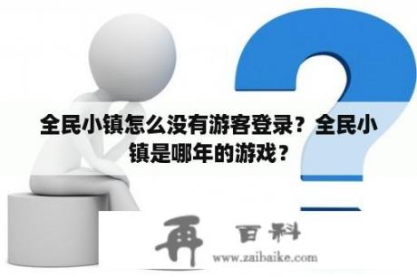 全民小镇怎么没有游客登录？全民小镇是哪年的游戏？