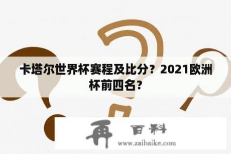 卡塔尔世界杯赛程及比分？2021欧洲杯前四名？