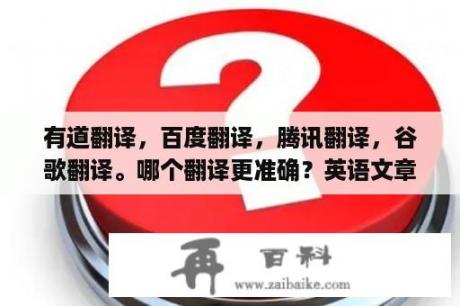 有道翻译，百度翻译，腾讯翻译，谷歌翻译。哪个翻译更准确？英语文章翻译app