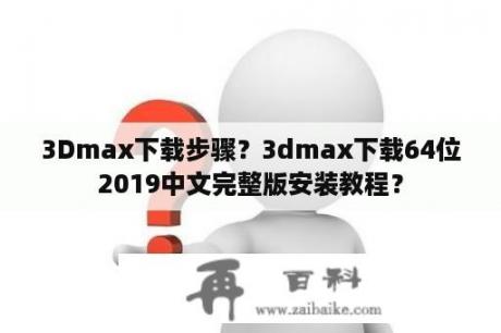 3Dmax下载步骤？3dmax下载64位2019中文完整版安装教程？