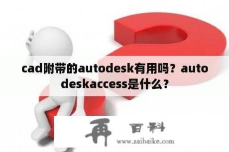 cad附带的autodesk有用吗？autodeskaccess是什么？