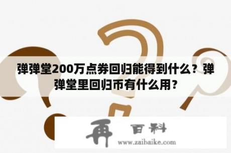 弹弹堂200万点券回归能得到什么？弹弹堂里回归币有什么用？