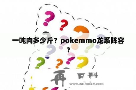 一吨肉多少斤？pokemmo龙系阵容？