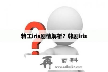 特工iris剧情解析？韩剧iris