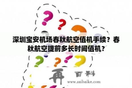 深圳宝安机场春秋航空值机手续？春秋航空提前多长时间值机？