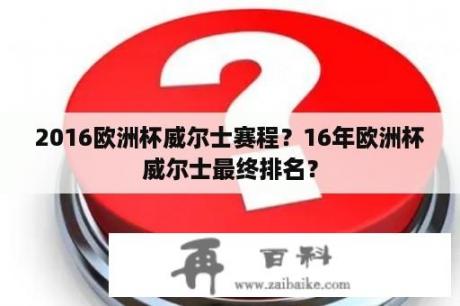 2016欧洲杯威尔士赛程？16年欧洲杯威尔士最终排名？