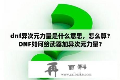 dnf异次元力量是什么意思，怎么算？DNF如何给武器加异次元力量？