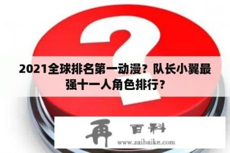 2021全球排名第一动漫？队长小翼最强十一人角色排行？