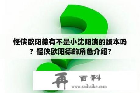 怪侠欧阳德有不是小沈阳演的版本吗？怪侠欧阳德的角色介绍？