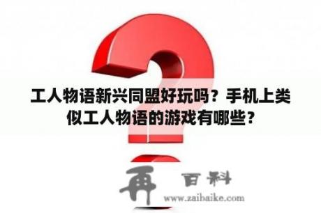 工人物语新兴同盟好玩吗？手机上类似工人物语的游戏有哪些？