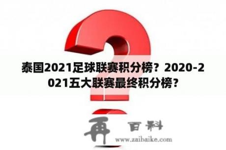 泰国2021足球联赛积分榜？2020-2021五大联赛最终积分榜？