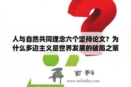 人与自然共同理念六个坚持论文？为什么多边主义是世界发展的破局之策？