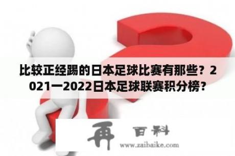 比较正经踢的日本足球比赛有那些？2021一2022日本足球联赛积分榜？