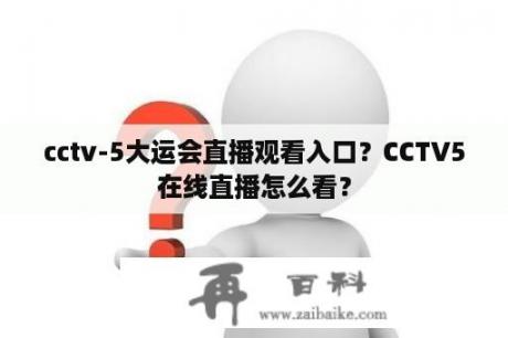 cctv-5大运会直播观看入口？CCTV5在线直播怎么看？